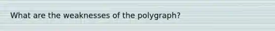 What are the weaknesses of the polygraph?