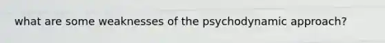 what are some weaknesses of the psychodynamic approach?