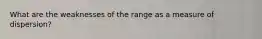 What are the weaknesses of the range as a measure of dispersion?