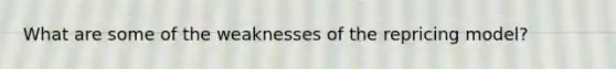 What are some of the weaknesses of the repricing model?