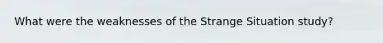 What were the weaknesses of the Strange Situation study?