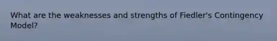 What are the weaknesses and strengths of Fiedler's Contingency Model?