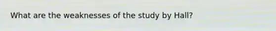 What are the weaknesses of the study by Hall?