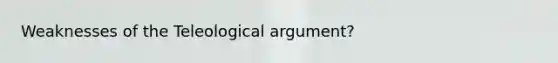 Weaknesses of the Teleological argument?