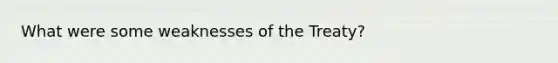 What were some weaknesses of the Treaty?