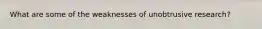 What are some of the weaknesses of unobtrusive research?