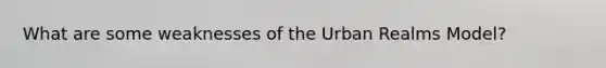 What are some weaknesses of the Urban Realms Model?