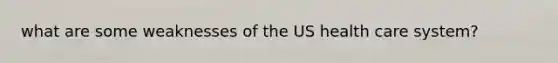 what are some weaknesses of the US health care system?