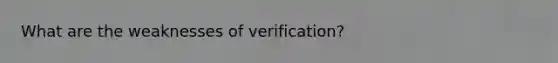 What are the weaknesses of verification?