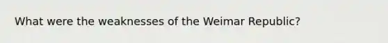 What were the weaknesses of the Weimar Republic?