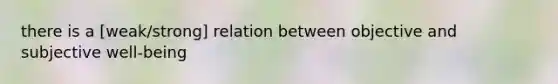 there is a [weak/strong] relation between objective and subjective well-being