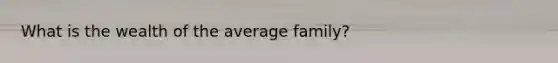 What is the wealth of the average family?