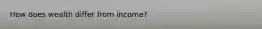 How does wealth differ from income?