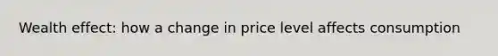 Wealth effect: how a change in price level affects consumption