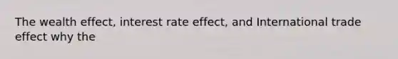 The wealth effect, interest rate effect, and International trade effect why the