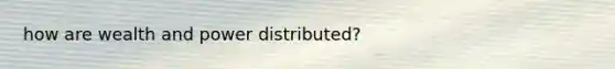 how are wealth and power distributed?
