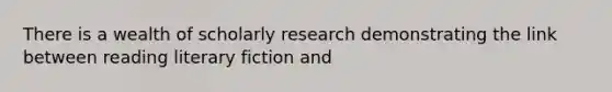 There is a wealth of scholarly research demonstrating the link between reading literary fiction and