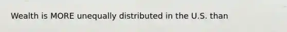 Wealth is MORE unequally distributed in the U.S. than