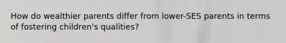 How do wealthier parents differ from lower-SES parents in terms of fostering children's qualities?