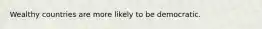 Wealthy countries are more likely to be democratic.