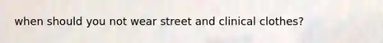 when should you not wear street and clinical clothes?