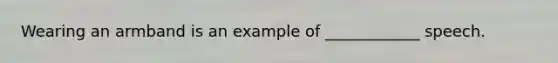 Wearing an armband is an example of ____________ speech.