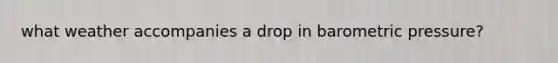 what weather accompanies a drop in barometric pressure?