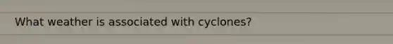 What weather is associated with cyclones?