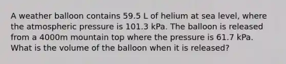 A weather balloon contains 59.5 L of helium at sea level, where the atmospheric pressure is 101.3 kPa. The balloon is released from a 4000m mountain top where the pressure is 61.7 kPa. What is the volume of the balloon when it is released?