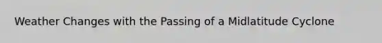Weather Changes with the Passing of a Midlatitude Cyclone