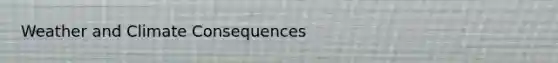 Weather and Climate Consequences