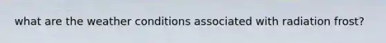 what are the weather conditions associated with radiation frost?