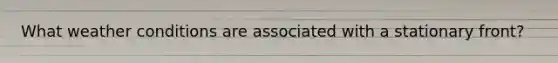 What weather conditions are associated with a stationary front?