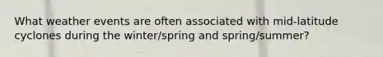 What weather events are often associated with mid-latitude cyclones during the winter/spring and spring/summer?