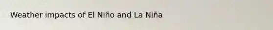 Weather impacts of El Niño and La Niña