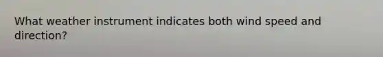 What weather instrument indicates both wind speed and direction?