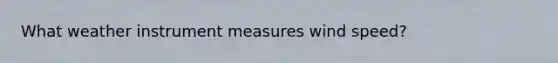 What weather instrument measures wind speed?