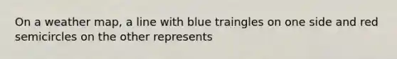 On a weather map, a line with blue traingles on one side and red semicircles on the other represents