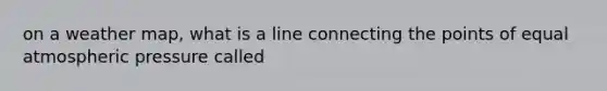 on a weather map, what is a line connecting the points of equal atmospheric pressure called