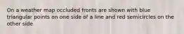 On a weather map occluded fronts are shown with blue triangular points on one side of a line and red semicircles on the other side
