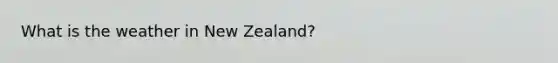 What is the weather in New Zealand?