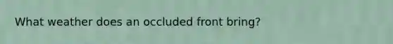What weather does an occluded front bring?