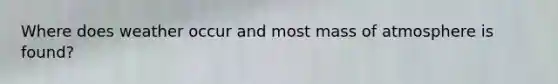 Where does weather occur and most mass of atmosphere is found?