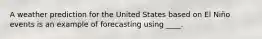 A weather prediction for the United States based on El Niño events is an example of forecasting using ____.