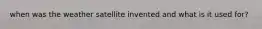 when was the weather satellite invented and what is it used for?