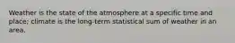 Weather is the state of the atmosphere at a specific time and place; climate is the long-term statistical sum of weather in an area.