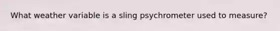 What weather variable is a sling psychrometer used to measure?