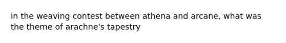 in the weaving contest between athena and arcane, what was the theme of arachne's tapestry