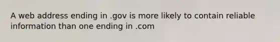 A web address ending in .gov is more likely to contain reliable information than one ending in .com