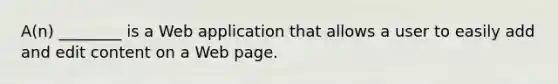 A(n) ________ is a Web application that allows a user to easily add and edit content on a Web page.